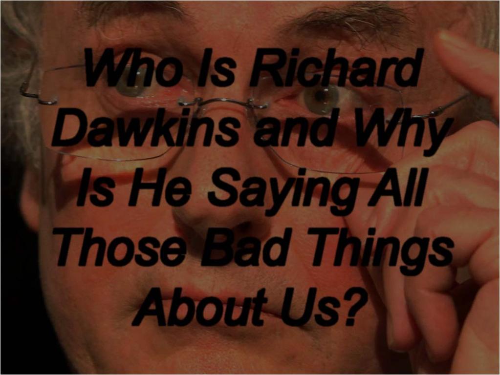 Who Is Richard Dawkins and Why Is He Saying All Those Bad Things About Us?