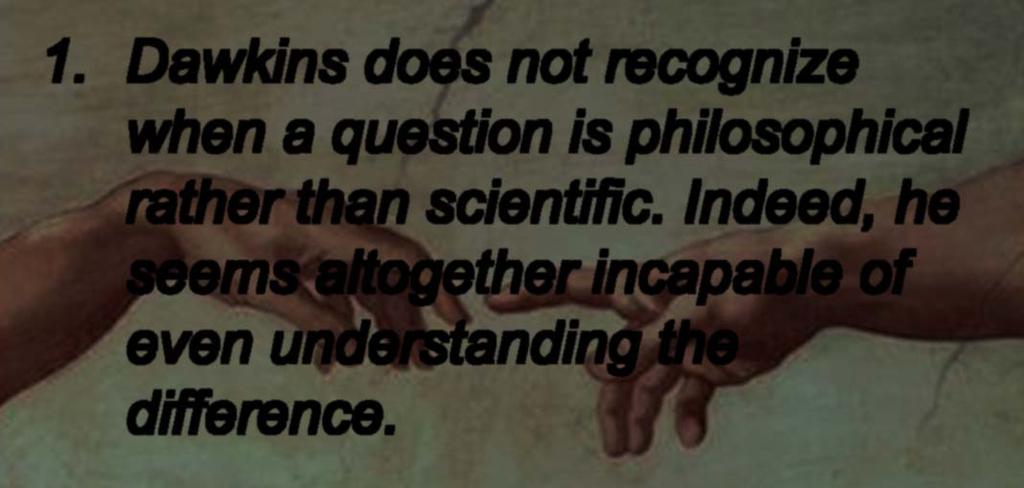My Response 1. Dawkins does not recognize when a question is philosophical rather than scientific.