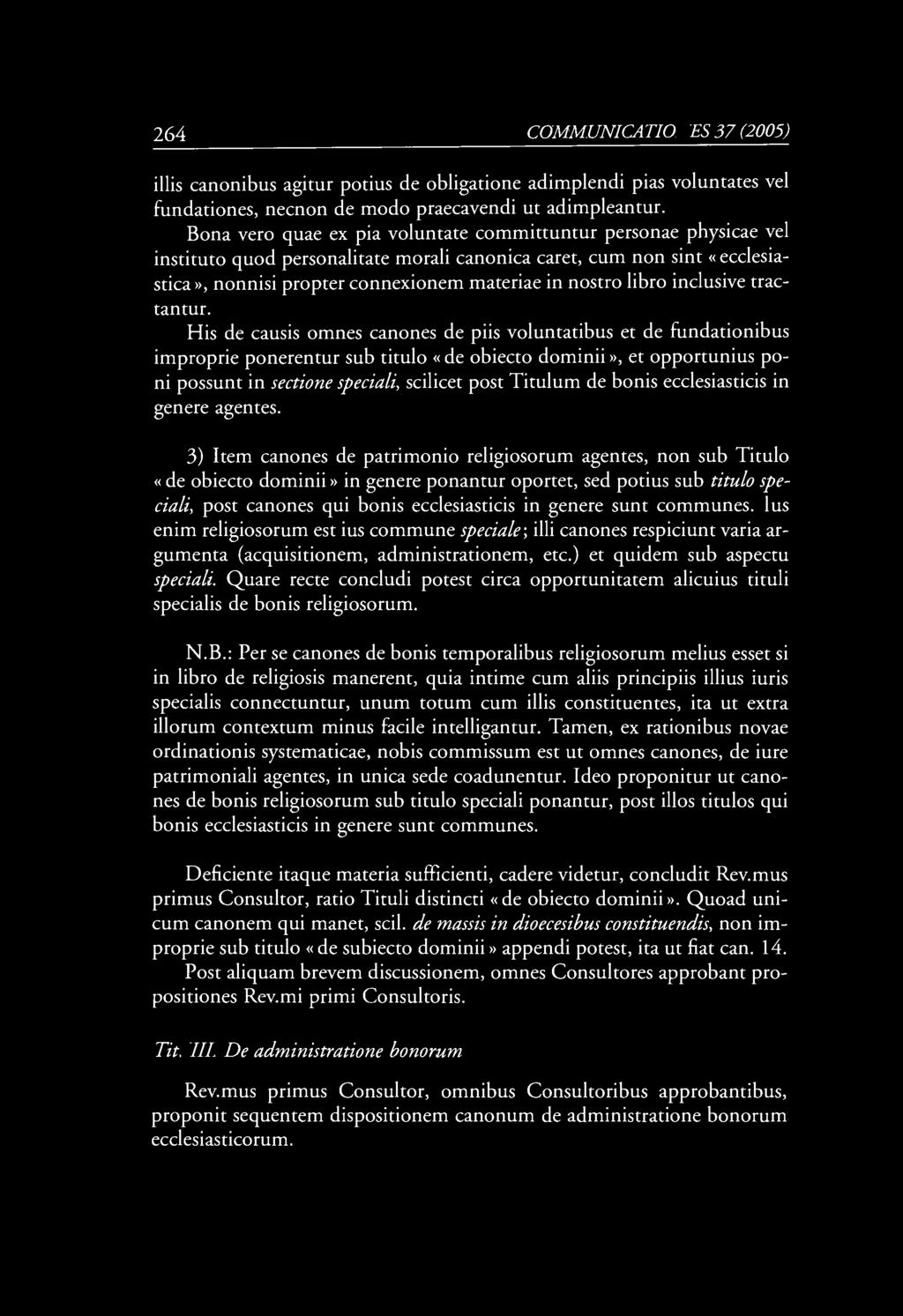 264 COMM UNICA TIONES 37 (2005) illis canonibus agitur potius de obligatione adimplendi pias voluntates vel fundationes, necnon de modo praecavendi ut adimpleantur.