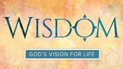 Wisdom-God s Vision for Life An Eight Week Study Participants of Wisdom will receive a journal and will meet every week to view an engaging 30-minute video presentation followed by a group discussion