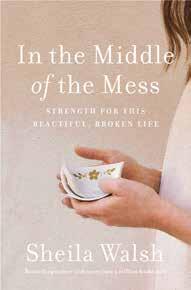 JANUARY 2018 In the Middle of the Mess Sheila Walsh ISBN: 978-1-4002-0185-3 Release date: January 2018 Page extent: 224 152 x 229 mm Category: Christian Living How do you turn your struggles into