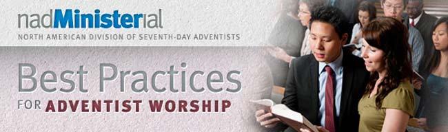 Adventist Heritage Center From: Best Practices for Adventist Worship <nicholaszork@gmail.