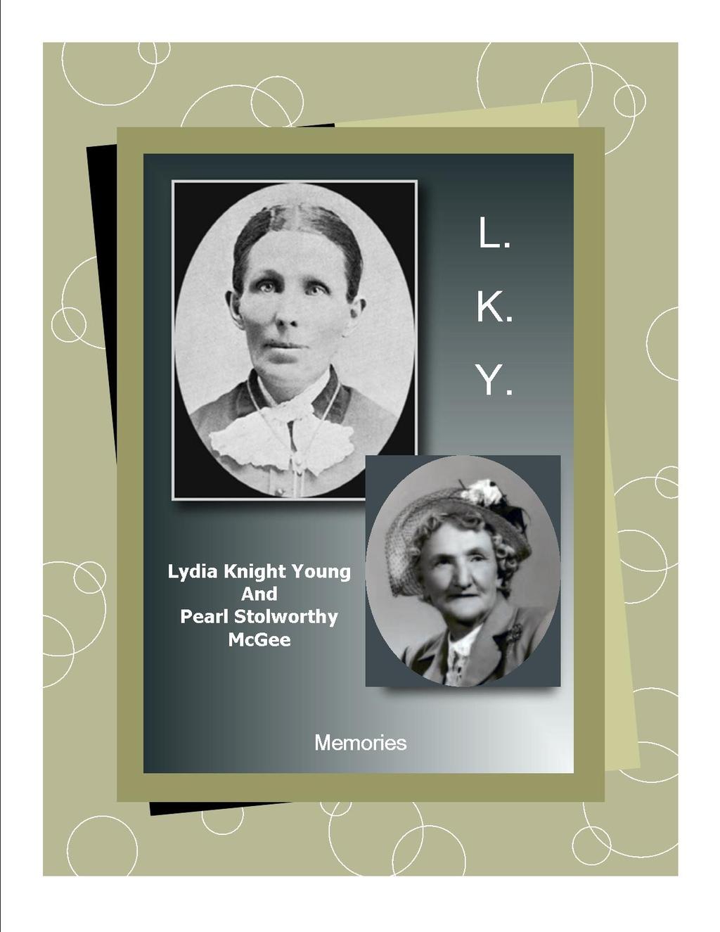HISTORY OF LYDIA KNIGHT YOUNG By Pearl McGee 1 My Grandmother, Lydia Knight Young, was born of noble parentage, Newel Knight and Lydia Goldthwaite Knight.
