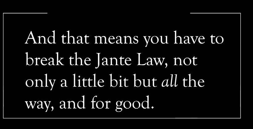 Rita Mae Brown puts it eloquently: The reward for conformity (following the Jante Law) is that everyone loves you except yourself.