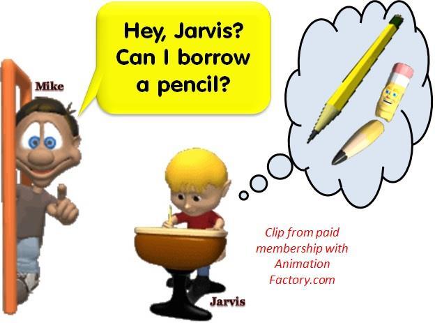 2 Narrator : Jarvis looked around the room. There were three minutes until the tardy bell rang. Narrator : A buddy of his by the name of Mike walked up and said: Hey, Jarvis? Can I borrow a pencil?