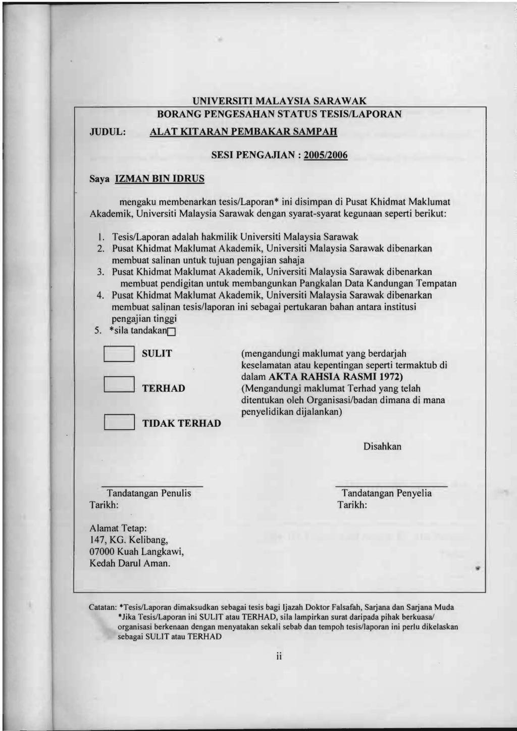 JUDUL: UNIVERSITI MALAYSIA SARA W AK BORANG PENGESAHAN STATUS TESIS/LAPORAN ALATKITARANPEMBAKARSAMPAH SESI PENGAJIAN : 2005/2006 Saya IZMAN BIN IDRUS mengaku membenarkan tesis/laporan* ini disimpan