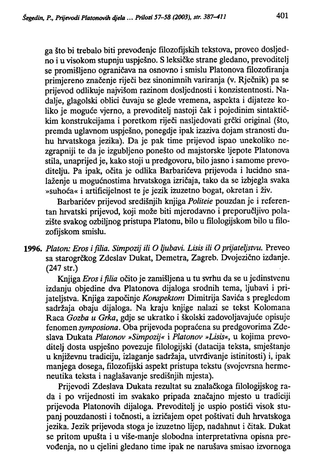 Šegedin. P., Prijevodi Platonovih djela.,. Prilozi 57-58 (2003), str. 387-411 401 ga što bi trebalo biti prevođenje filozofijskih tekstova, proveo dosljedno i u visokom stupnju uspješno.