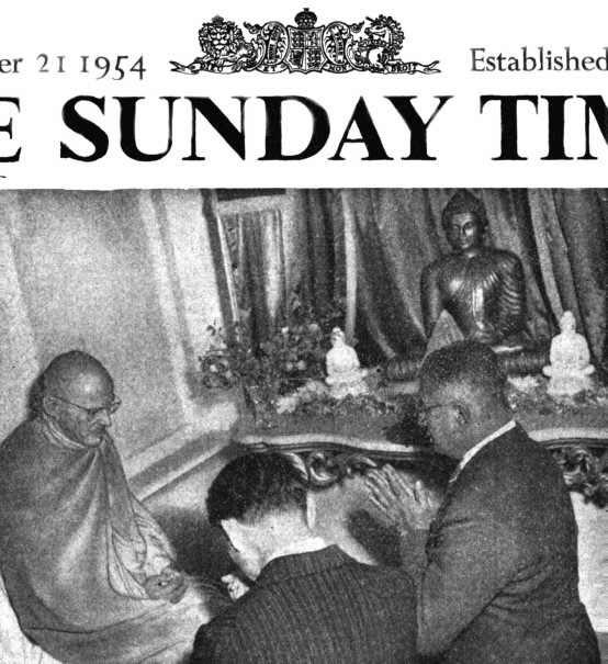 The English Sangha Trust (1955-1957) 37 The Prime Minister of Ceylon, Sir John Kotelawala, now on a visit to London, went yesterday to Knightsbridge to Britons only Buddhist Temple to pray at the