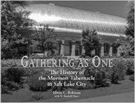 286 Mormon Historical Studies Book Reviews 287 ELWIN C. ROBISON with RANDALL W. DIXON. Gathering as One: The History of the Mormon Tabernacle in Salt Lake City.
