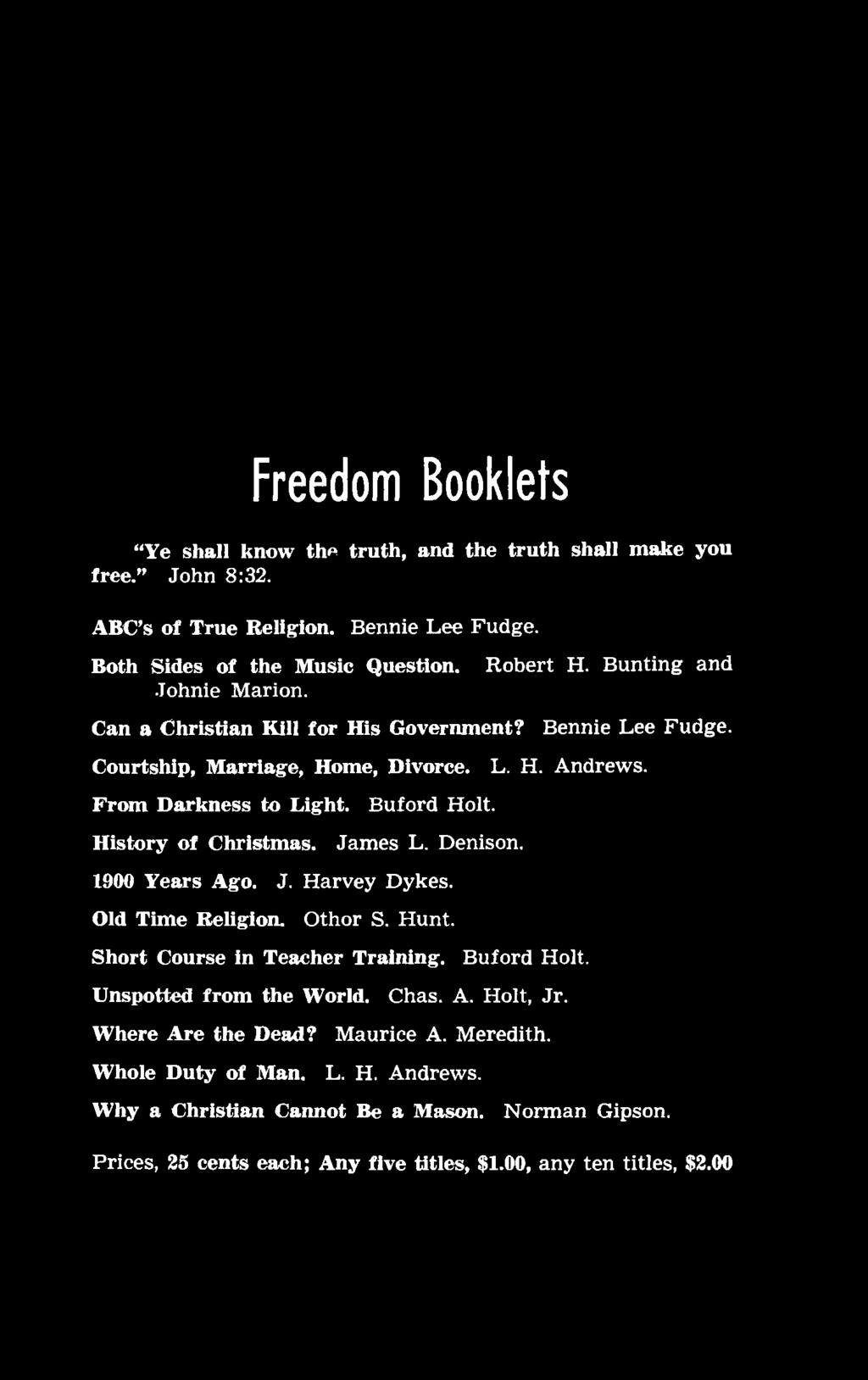 Freedom Booklets Ye shall know the truth, and the truth shall make you free. John 8:32. ABC s of True Religion. Bennie Lee Fudge. Both Sides of the Music Question. J ohnie Marion. Robert H.