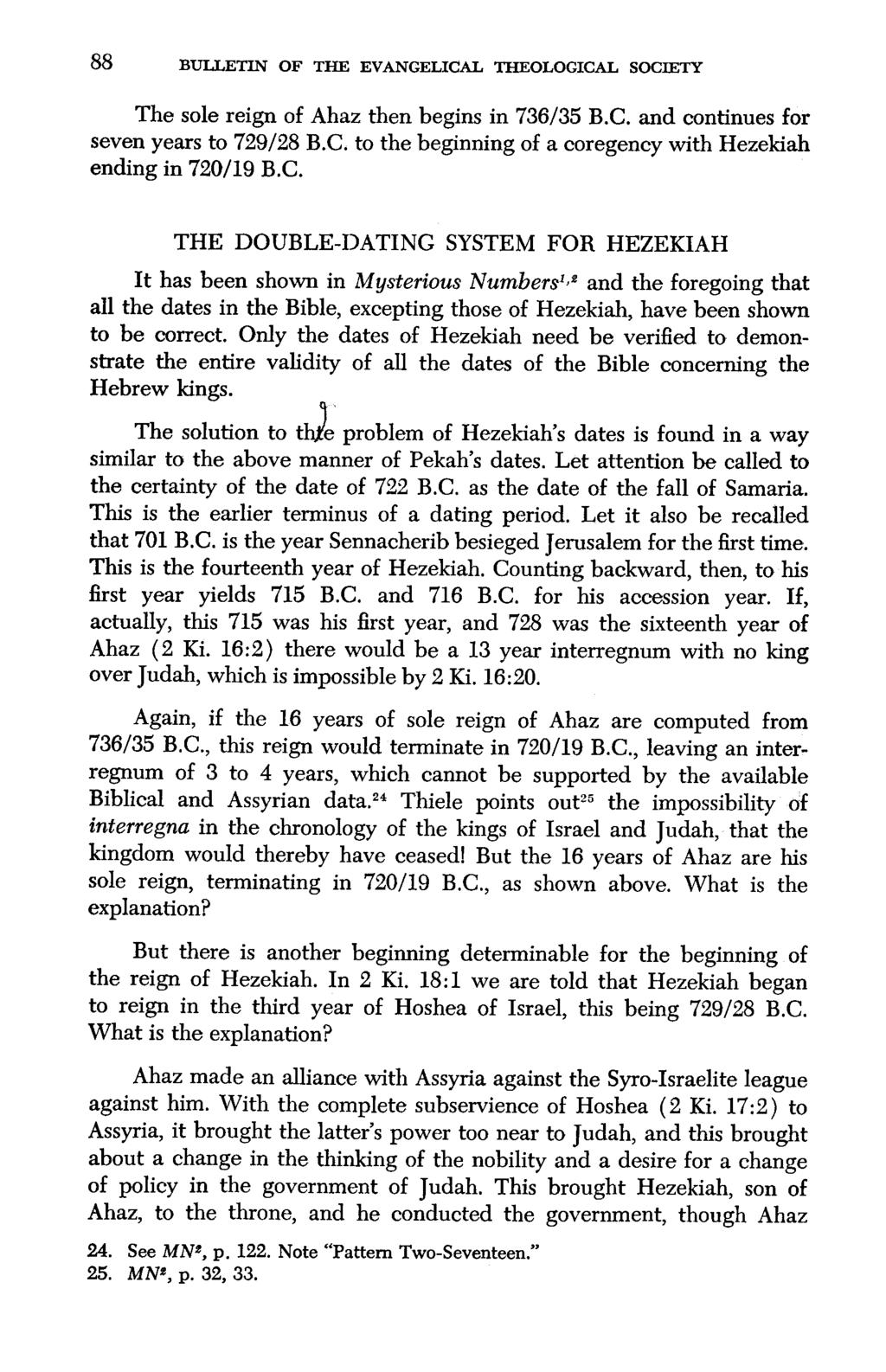 88 BULLETIN OF THE EVANGELICAL THEOLOGICAL SOCIETY The sole reign of Ahaz then begins in 736/35 B.C. and continues for seven years to 729/28 B.C. to the beginning of a coregency with Hezekiah ending in 720/19 B.