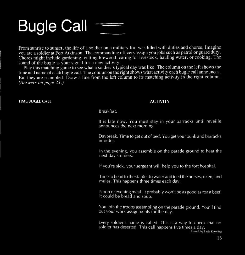 The sound of the bugle is your signal for a new activity. Play this matching game to see what a soldier s typical day was like. The column on the left shows the time and name of each bugle call.