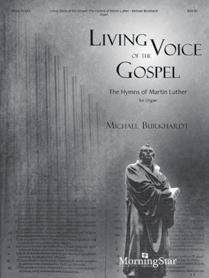 SOUNDFEST INSTRUMENTAL ORGAN Michael Burkhardt. Living Voice of the Gospel: The Hymns of Martin Luther for Organ. MorningStar (MSM-10-683), $35.