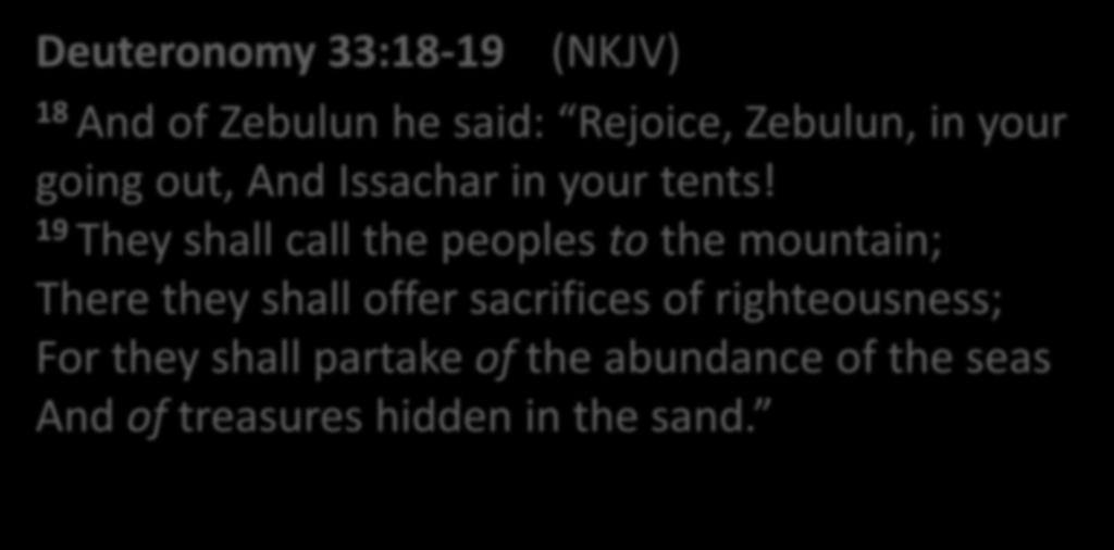 Deuteronomy 33:18-19 (NKJV) 18 And of Zebulun he said: Rejoice, Zebulun, in your going out, And Issachar in your tents!
