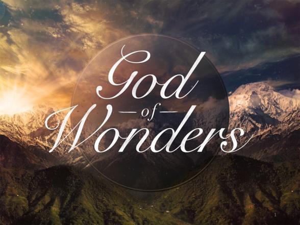 GOD OF WONDERS! Introduction: A. Human Emotions Can Run The Gamut -- From The Lows Of Despair To The Mundane Of Daily Life To The Highs Of Glory And Praise To God! B.