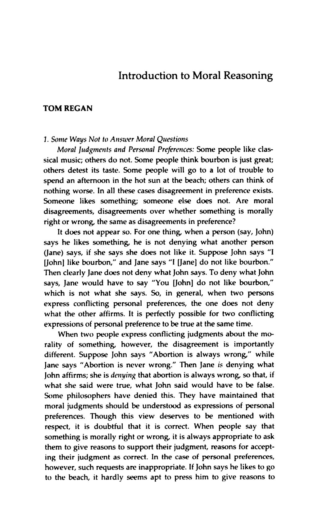 Introduction to Moral Reasoning TO M REGAN 1. Some Ways Not to Answer Moral Questions Moral Judgments and Personal Preferences: Some people like classical music; others do not.