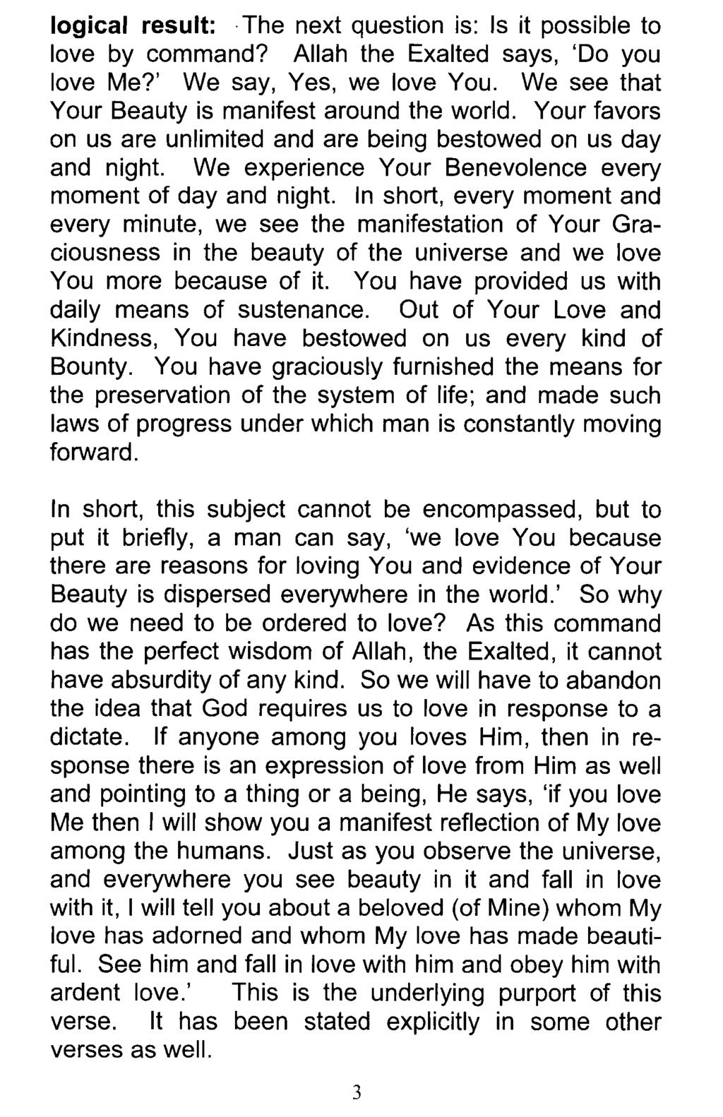logical result:. The next question is: Is it possible to love by command? Allah the Exalted says, 'Do you love Me?' We say, Yes, we love You. We see that Your Beauty is manifest around the world.