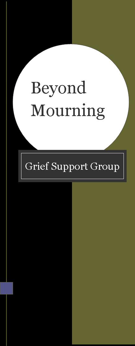 Beyond Mourning Grief Support Who is Beyond Mourning for? Any adult in the community who is grieving the death of a loved one whether the loss was last month or decades ago. What Is Beyond Mourning?