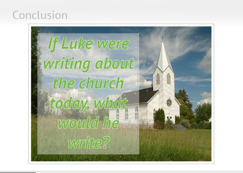 Conclusion If Luke were writing about the church today, what would he write? Would it be a story of people loving and ministering to each other? Would it include people helping those in need?