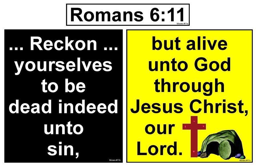 MEMORY VERSE HELPS MOSES LESSON #11 God s Punishment for Disobedience Romans 6:11... Reckon... yourselves to be dead indeed unto sin, but alive unto God through Jesus Christ, our Lord.