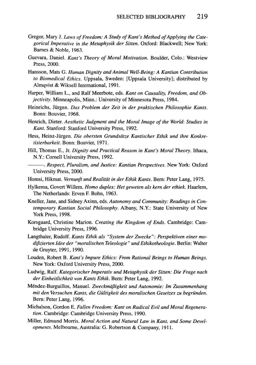 SELECTED BIBLIOGRAPHY 219 Gregor, Mary J. Laws of Freedom: A Study of Kant's Method of Applying the Categorical Imperative in the Metaphysik der Sitten.