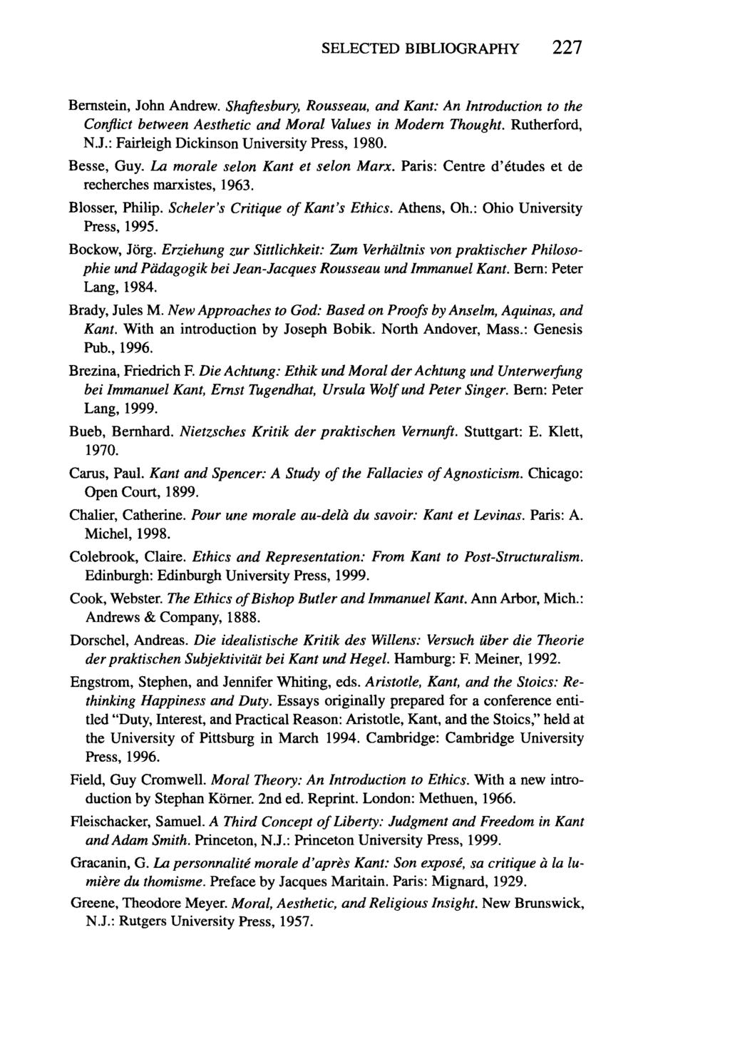 SELECTED BIBLIOGRAPHY 227 Bernstein, John Andrew. Shaftesbury, Rousseau, and Kant: An Introduction to the Conflict between Aesthetic and Moral Values in Modern Thought. Rutherford, N.J.: Fairleigh Dickinson University Press, 1980.