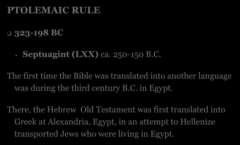 PTOLEMAIC RULE 323-198 BC Septuagint (LXX) ca. 250-150 B.C. The first time the Bible was translated into another language was during the third century B.C. in Egypt.