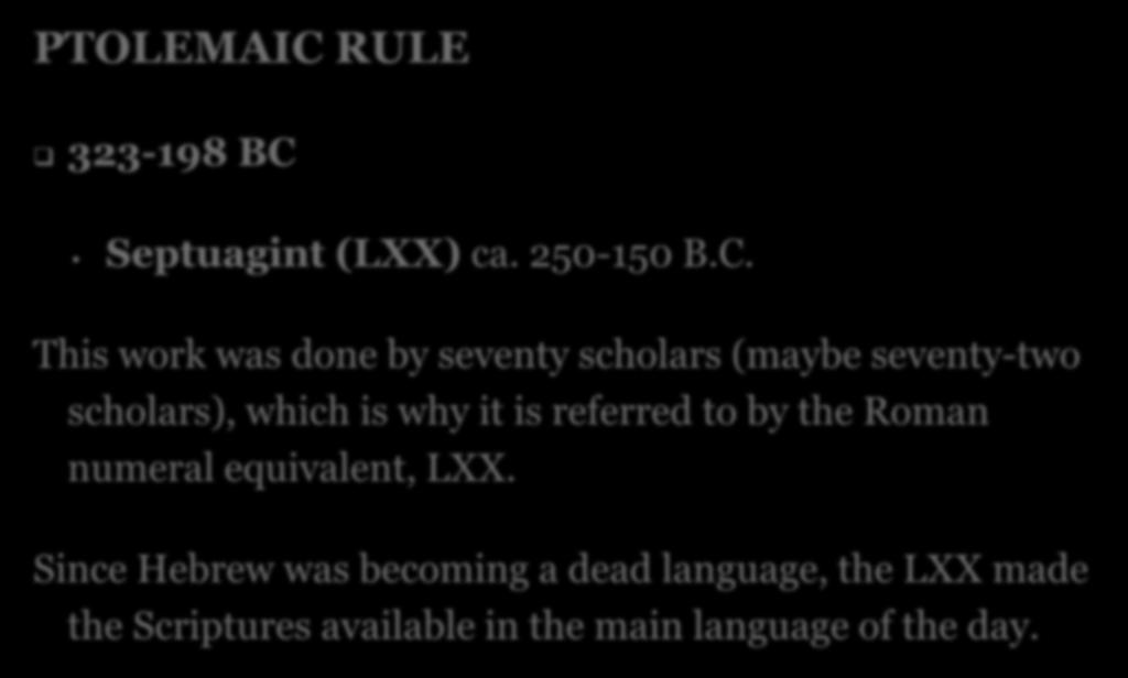 PTOLEMAIC RULE 323-198 BC Septuagint (LXX) ca. 250-150 B.C. This work was done by seventy scholars (maybe seventy-two scholars), which is why it is referred to by the Roman numeral equivalent, LXX.
