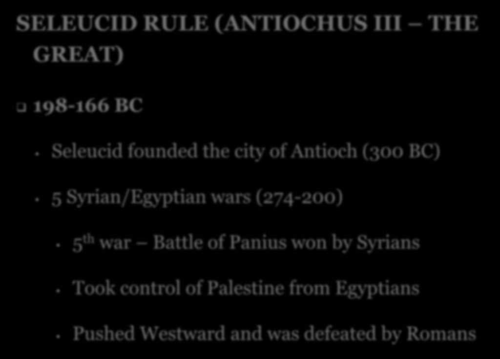 SELEUCID RULE (ANTIOCHUS III THE GREAT) 198-166 BC Seleucid founded the city of Antioch (300 BC) 5 Syrian/Egyptian wars