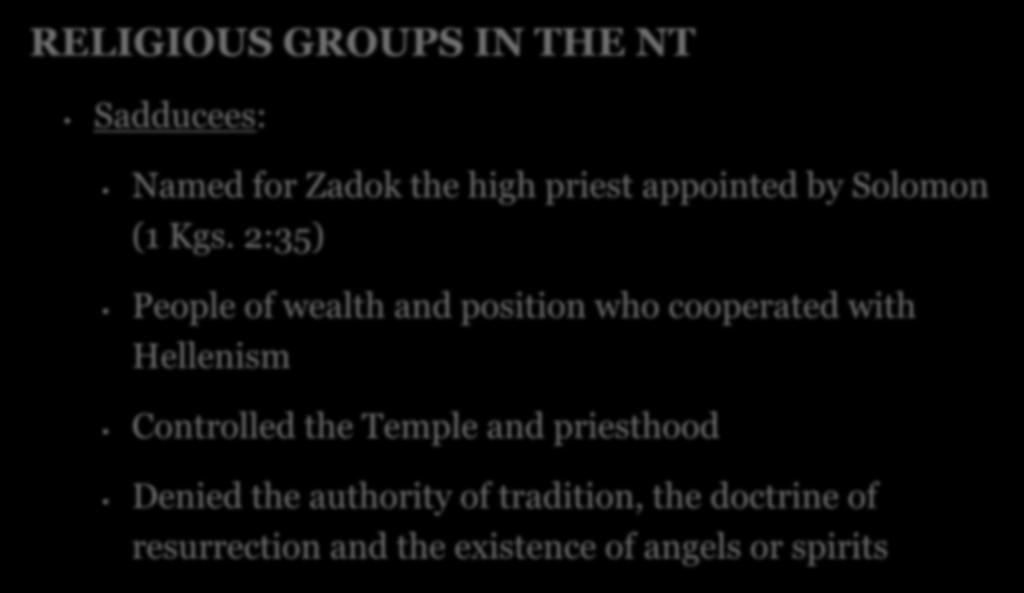 RELIGIOUS GROUPS IN THE NT Sadducees: Named for Zadok the high priest appointed by Solomon (1 Kgs.