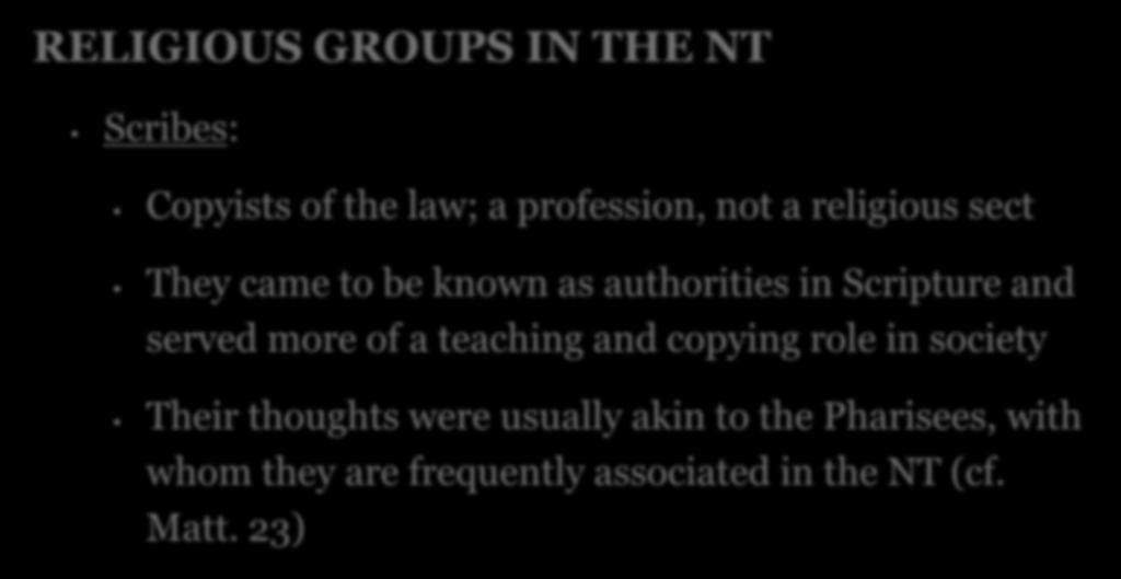 RELIGIOUS GROUPS IN THE NT Scribes: Copyists of the law; a profession, not a religious sect They came to be known as authorities in Scripture and served more