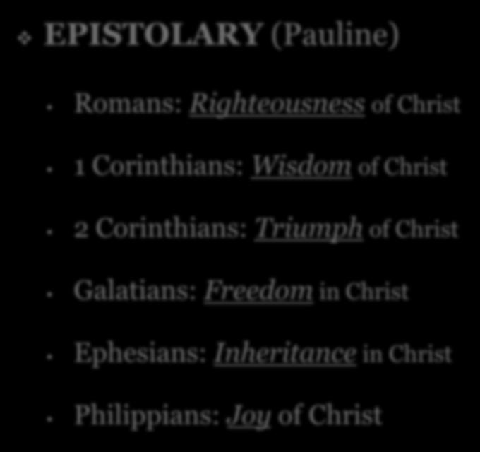 EPISTOLARY (Pauline) Romans: Righteousness of Christ 1 Corinthians: Wisdom of Christ 2 Corinthians: