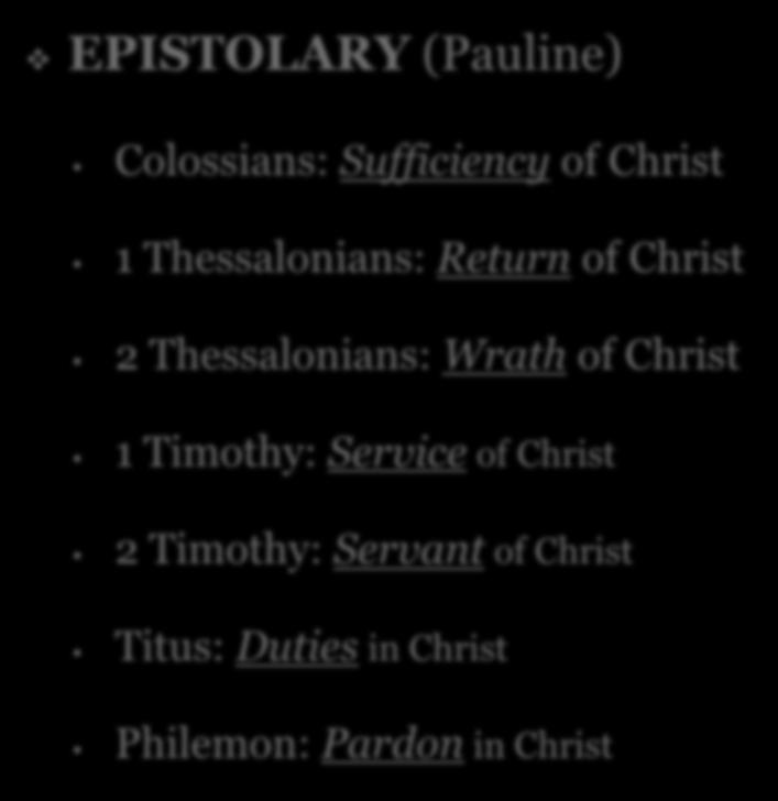 EPISTOLARY (Pauline) Colossians: Sufficiency of Christ 1 Thessalonians: Return of Christ 2 Thessalonians: Wrath of
