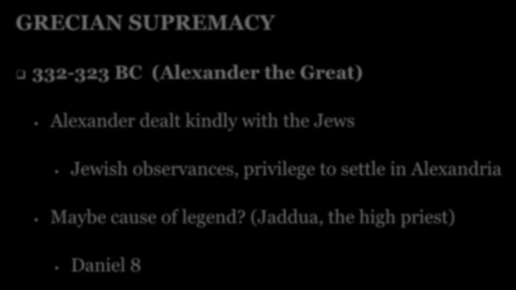GRECIAN SUPREMACY 332-323 BC (Alexander the Great) Alexander dealt kindly with the Jews Jewish
