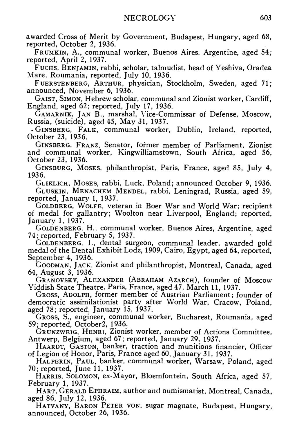 NECROLOGY 603 awarded Cross of Merit by Government, Budapest, Hungary, aged 68, reported, October 2, 1936. FRUMKIN, A., communal worker, Buenos Aires, Argentine, aged 54; reported, April 2, 1937.