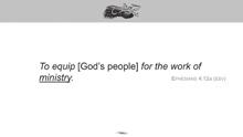 Learner s Guide p 13 5. Demonstrate God s love (MINISTRY) Equip for ministry To equip [God s people] for the work of ministry. Ephesians 4:12a (ESV) Slides 55-57 Circle the words that begin with M.