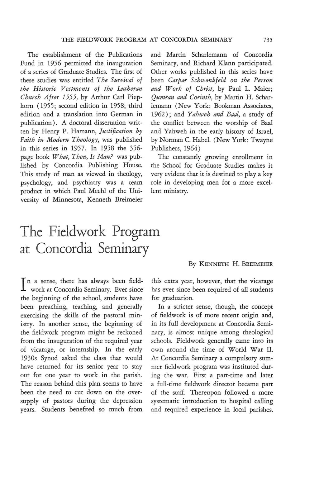THE FIELDWORK PROGRAM AT CONCORDIA SEMINARY 735 The establishment of the Publications Fund in 1956 permitted the inauguration of a series of Graduate Studies.