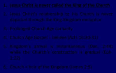1. Jesus Christ is never called the King of the Church 2. Jesus Christ s relationship to His Church is never depicted through the King Kingdom metaphor 3. Prolonged Church Age carnality 4.