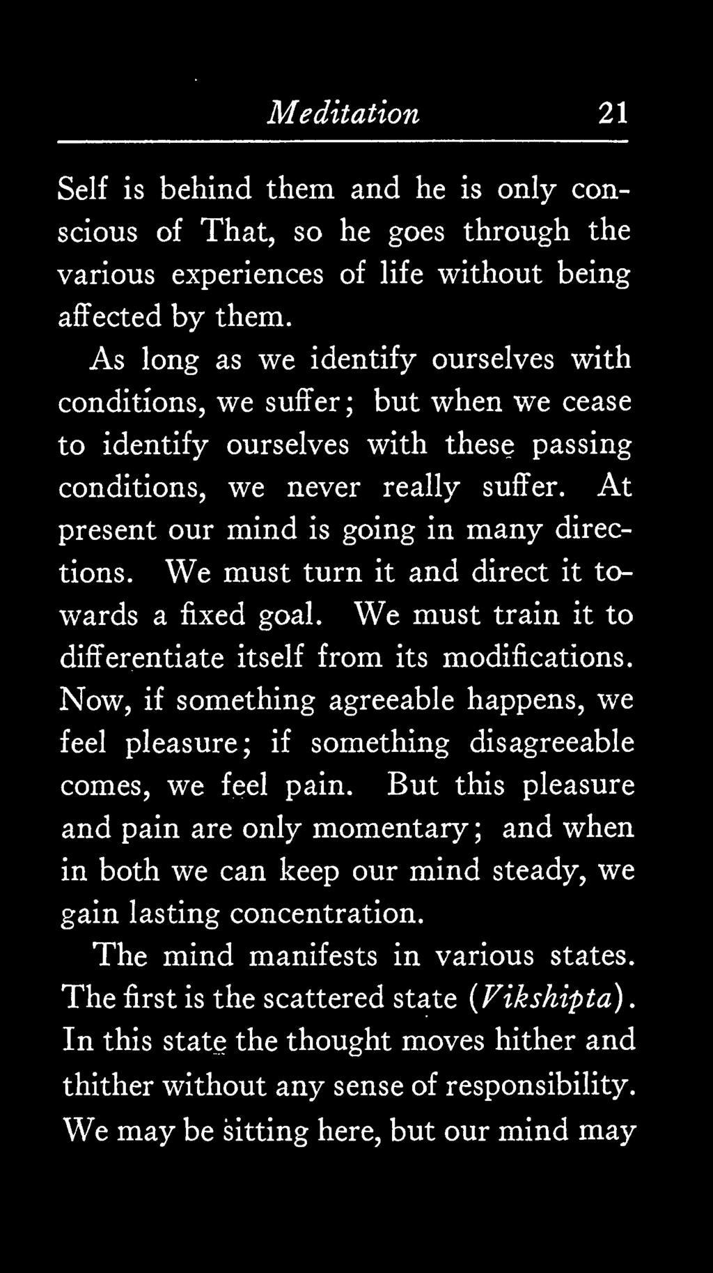 At present our mind is going in many directions. We must turn it and direct it towards a fixed goal. We must train it to differentiate itself from its modifications.