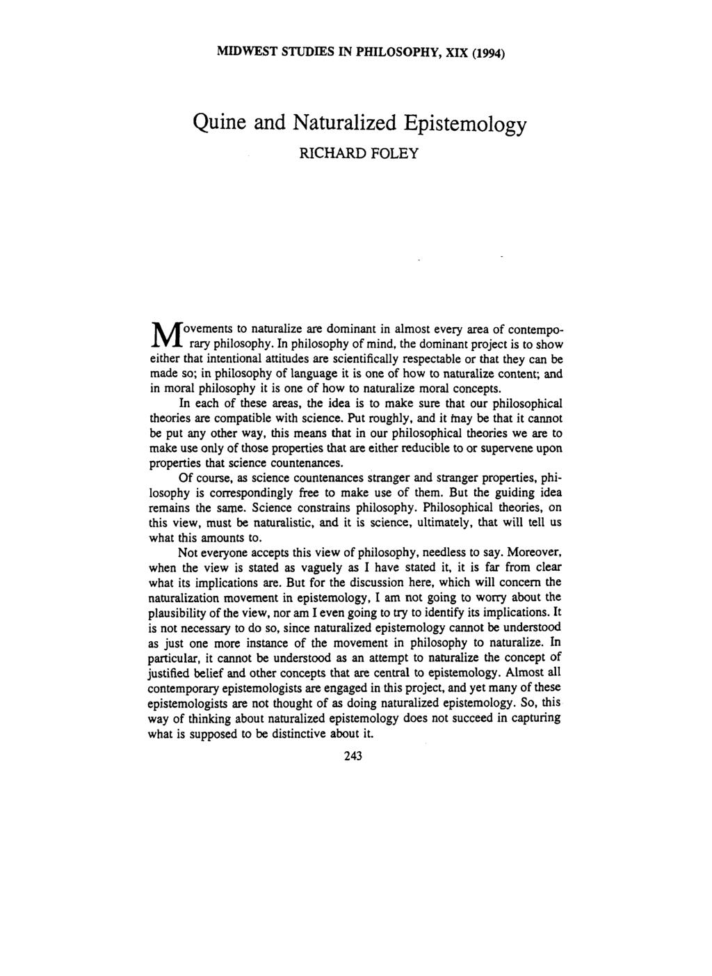 MIDWEST STUDIES IN PHILOSOPHY, XIX (1994) Quine and Naturalized Epistemology RICHARD FOLEY ovements to naturalize are dominant in almost every area of contempo- M rary philosophy.