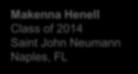 Makenna Henell Class of 2014 Saint John Neumann Naples, FL As a recent graduate of Saint John Neumann, I now understand that my mother couldn't have been more right about her decision.