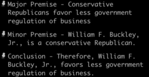 Another Example Major Premise - Conservative Republicans favor less government regulation of business Minor Premise - William F.