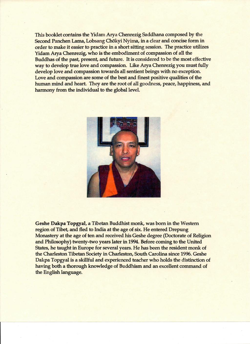 This booklet contains the Yidam Arya Chenrezig Saddhana composed by the Second Panchen Lama, Lobsang Chokyi Nyima, in a clear and concise form in order to make it easier to practice in a short