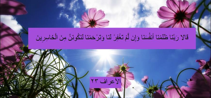 Surah Araf ayat 23: They said: "Our Lord! We have wronged ourselves. If You forgive us not, and bestow not upon us Your Mercy, we shall certainly be of the losers.