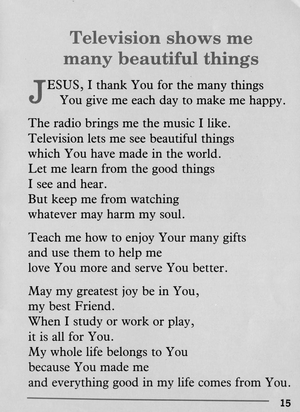 J ESUS, Television shows me many beautiful things I thank You for the many things You give me each day to make me happy. The radio brings me the music I like.