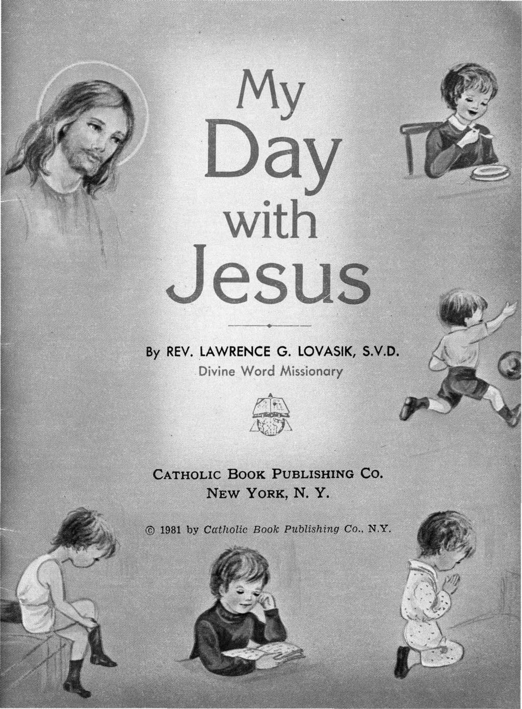 My Day with. Jesus By REV. LAWRENCE G. LOVASIK, S.V.D. Divine Word Missionary CATHOLIC BOOK PUBLISHING CO.