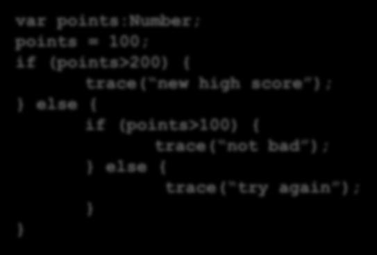 תנאים מתקדמים var points:number; points = 100; if (points>200) { trace( new high