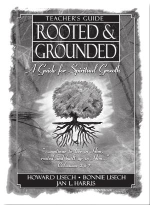 10th, 11th, or 12th Grade Bible Curriculum Rooted & Grounded, A Guide for Spiritual Growth Suitable for 10th or 11th or12th Grade Howard & Bonnie Lisech and Jan Harris, Deeper Roots Publications This
