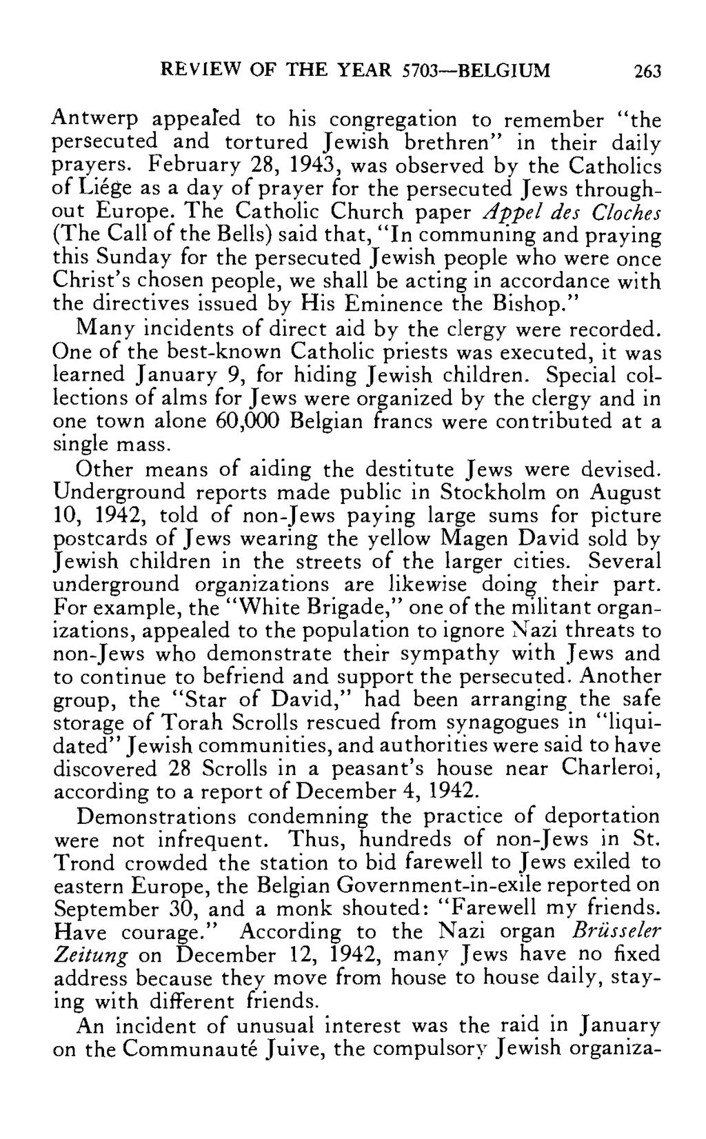 REVIEW OF THE YEAR 5703 BELGIUM 263 Antwerp appealed to his congregation to remember "the persecuted and tortured Jewish brethren" in their daily prayers.