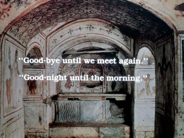 Now, notice what the inscriptions are on the tombs of the Christians: Goodbye until we meet again or Goodnight until